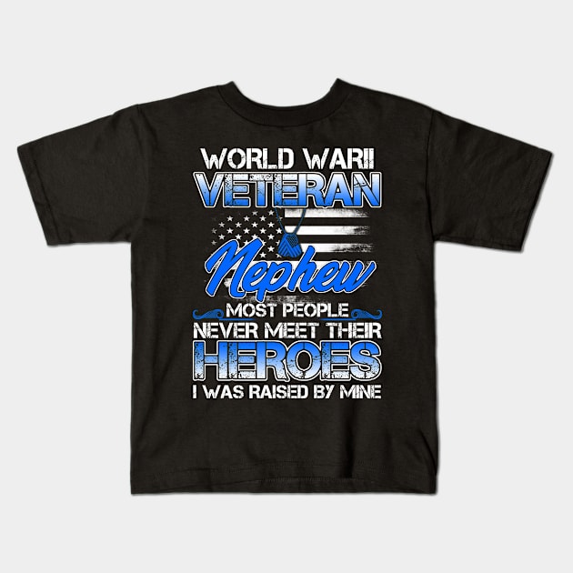 World War II Veteran Nephew Most People Never Meet Their Heroes I Was Raised By Mine Kids T-Shirt by tranhuyen32